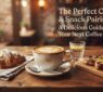 The Perfect Coffee & Snack Pairings